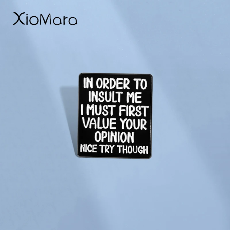 I MUST FIRST VALUE YOUR OPINION Enamel Pins Custom NICE TRY THOUGH Brooches Lapel Badges Clothes Funny Jewelry Gift for Friends