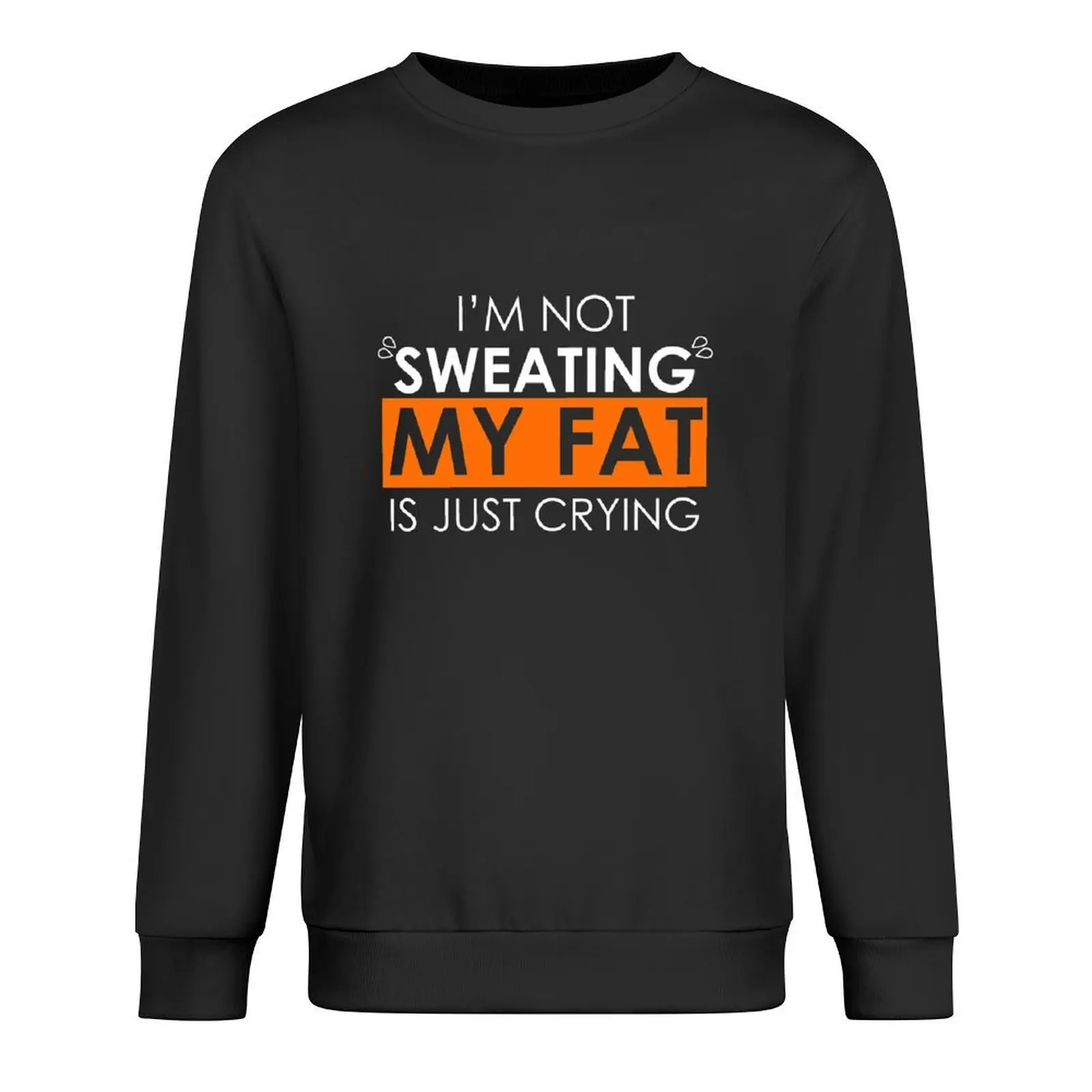 

Sweat Is Just Fat Crying Pullover men's autumn clothes graphic t shirts men autumn new products men clothing men sweatshirt
