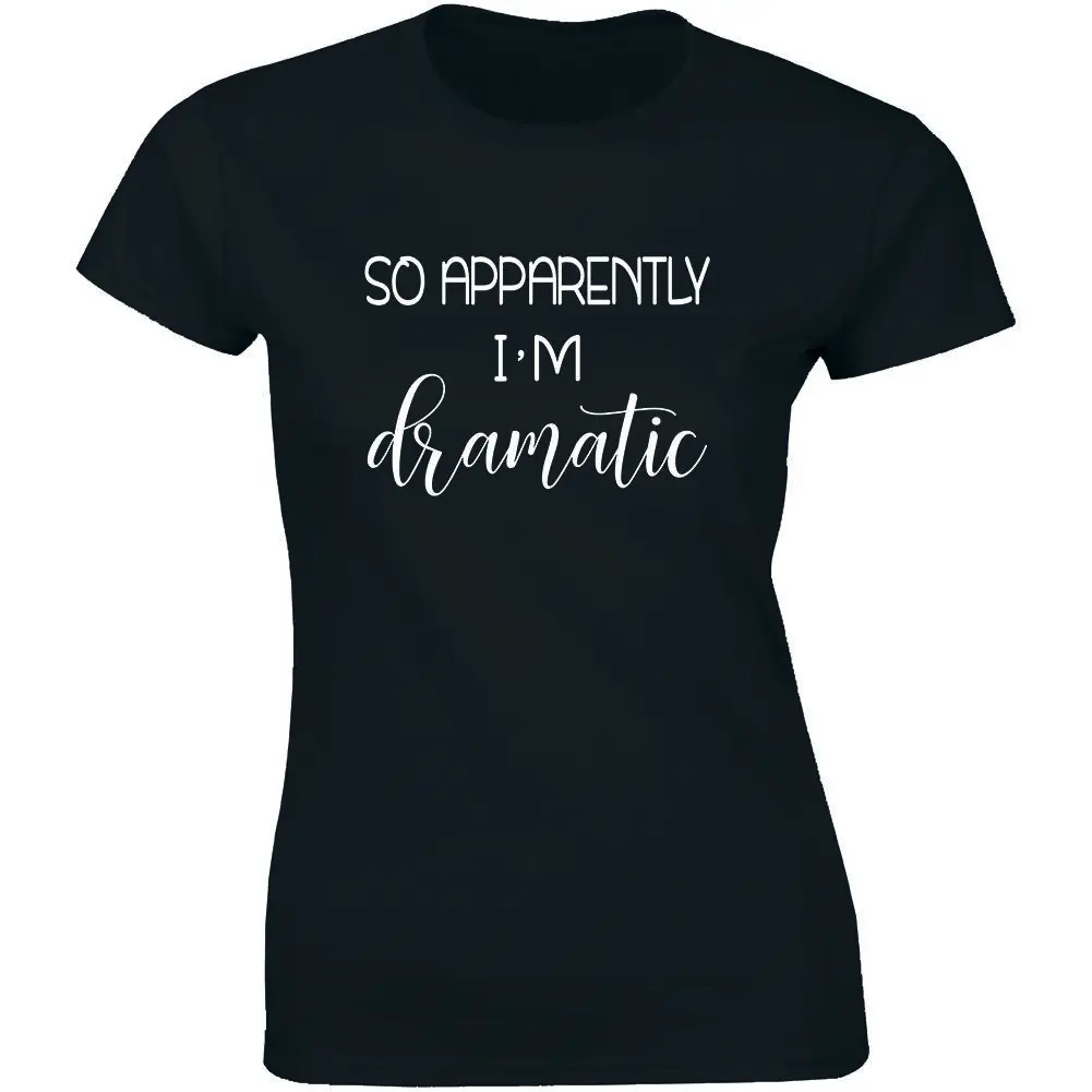 So, Apparently I'm Dramatic T-shirt Funny Womens Sayings Birthday Tee Top