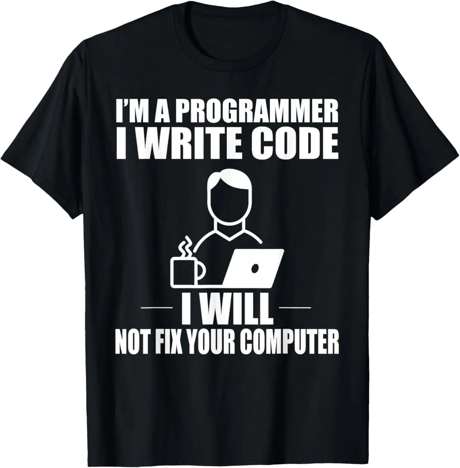 

I'm A Programmer', I Will Not Fix Your-Computer,T-shirt