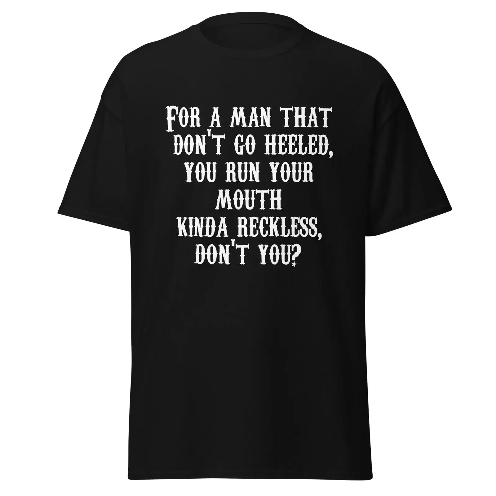 For A Man That Don't Go Heeled You Run Your Mouth Kinda Recklesss Western movie Quote T Shirt  vintage Washed