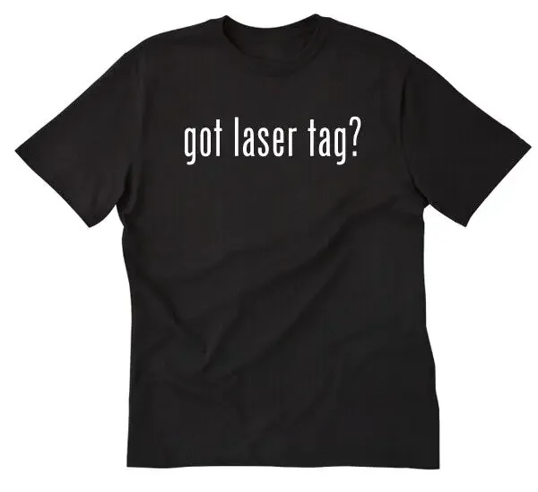 Got Laser Tag? T-shirt Funny Sports Laser Gift Tee Shirt