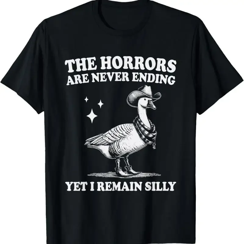 New Limited Horrors Are Never Ending Yet I Remain Silly Goose T Shirt