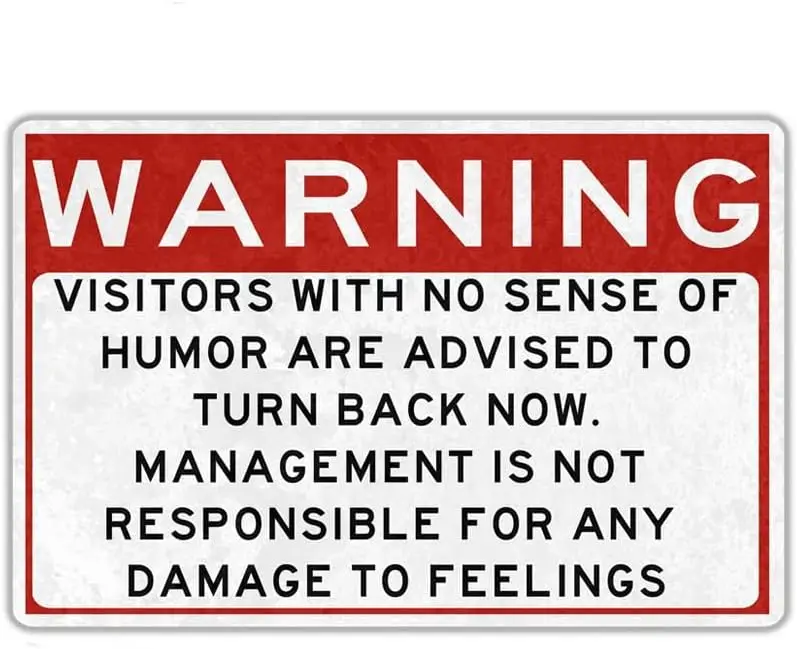 Warning Visitors With No Sense Of Humor Are Advised To Turn Back Now Management Is Not Responsible For Any Damage to Feelings Si