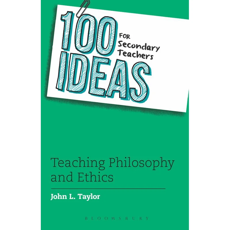 100 Ideas For Secondary Teachers Teaching Philosophy And Ethics John L Taylor Bloomsbury UK 9781472909565 Book