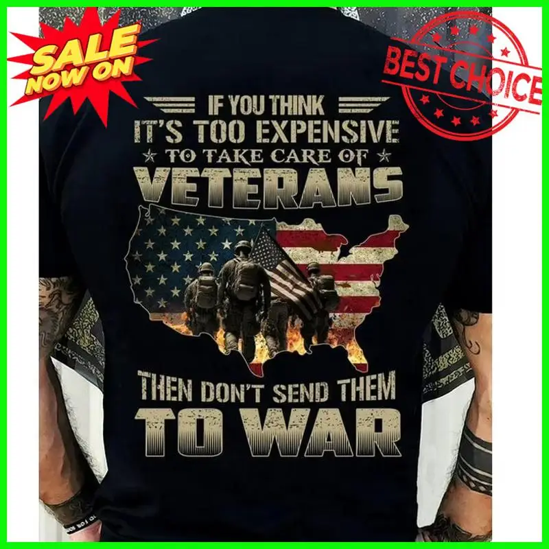 If You Think It s Too Expensive To Take Care Of Veterans T-shirt