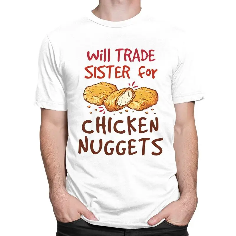 Custom Will Trade Sister For Chicken Nuggets T Shirt Men Short Sleeves 100% Cotton T-shirt Leisure Tee Tops Fashion Tshirt
