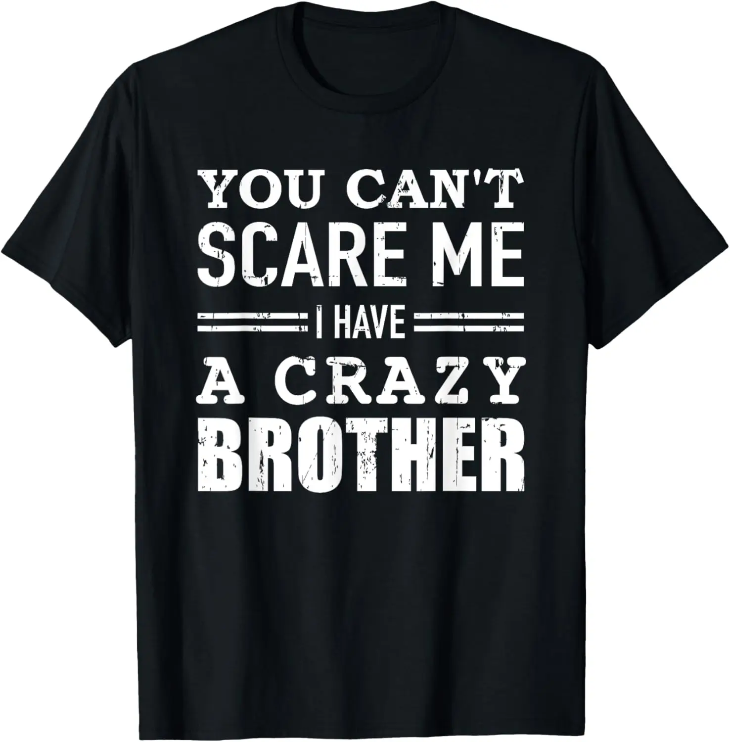 You can't scare me I have a crazy brother T-Shirt