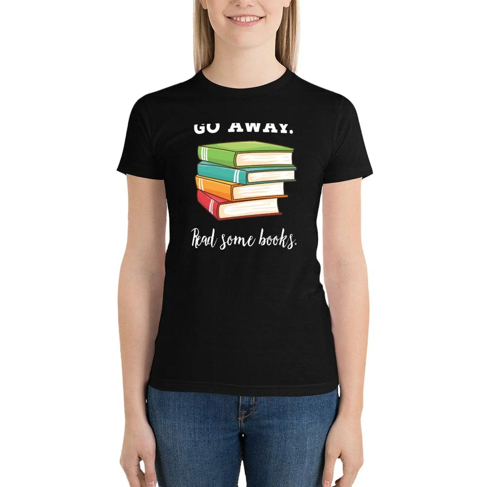 

Go away. Read some books. T-Shirt tees lady clothes shirts graphic tees hippie clothes tshirts for Women