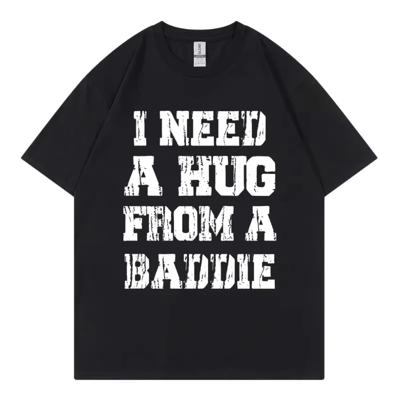 I Need A Hug From A Baddie Funny Meme T-shirt High Quality Cotton Oversized T-shirts Unisex Fashion Casual Short Sleeve T Shirt