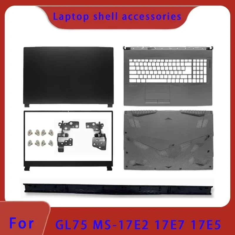 New suitable for GL75 MS-17E2 17E5 17E7 laptop LCD screen back cover, front panel hinge, palm rest bottom shell hinge cover