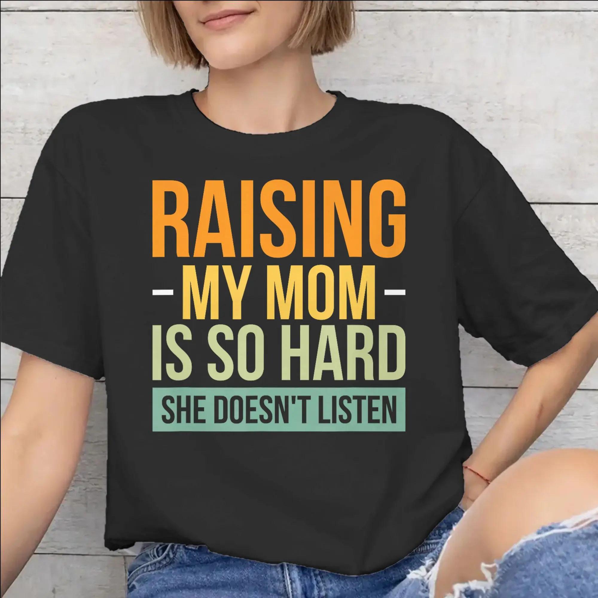 Raising My Mom Is So Hard She Doesn'T Listen Print T Shirt for Men Women  Cotton  Tee Shirt Clothing