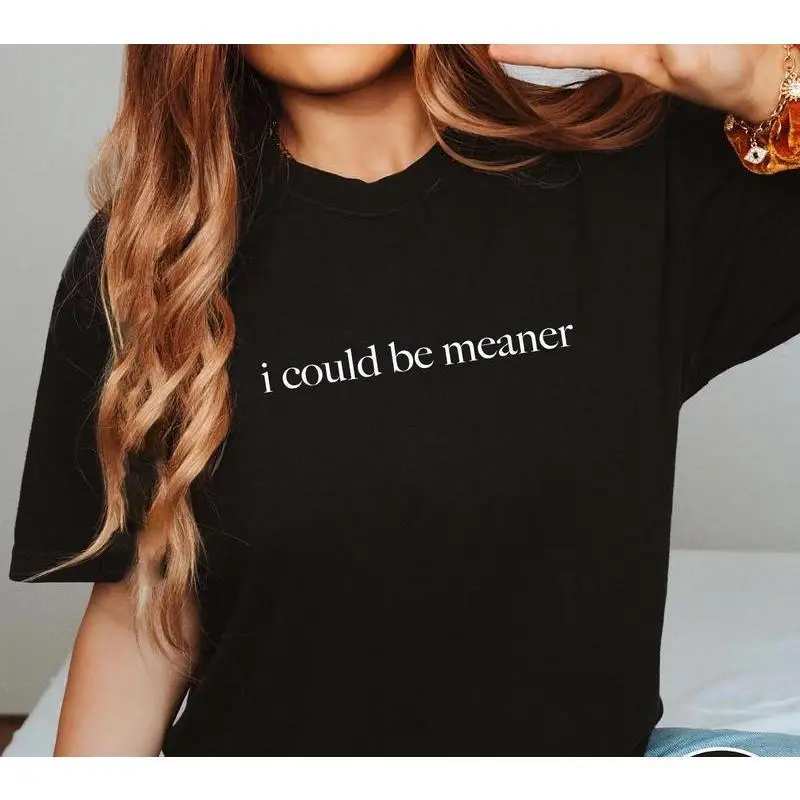 

I Could Be Meaner Shirt, Funny Humor Shirt, Sarcastic Shirt, Funny Quote Shirt, Sarcasm Shirt, Trendy Shirt For Women Cotton