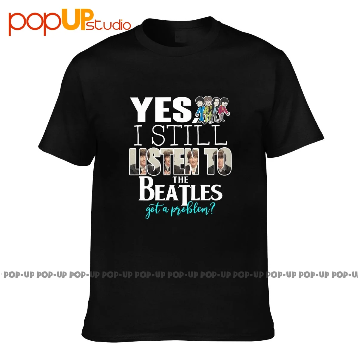 Yes I Still Listen To The Beatls Got A Problem T-shirt Tee Shirt Cute Trend Natural Best Seller