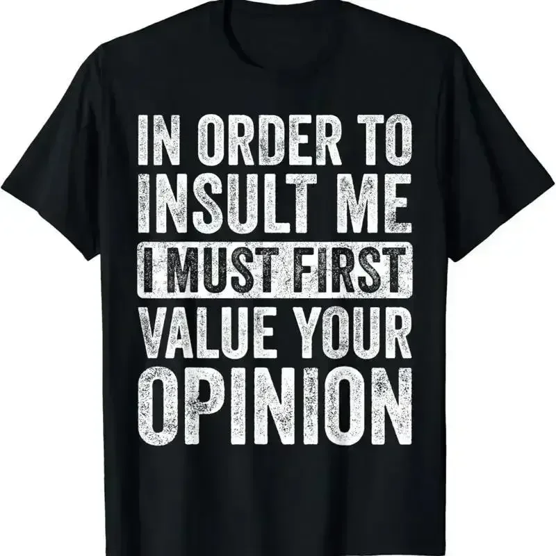 In Order To Insult Me I Must First Value Your Opinion_ Funny T Shirt