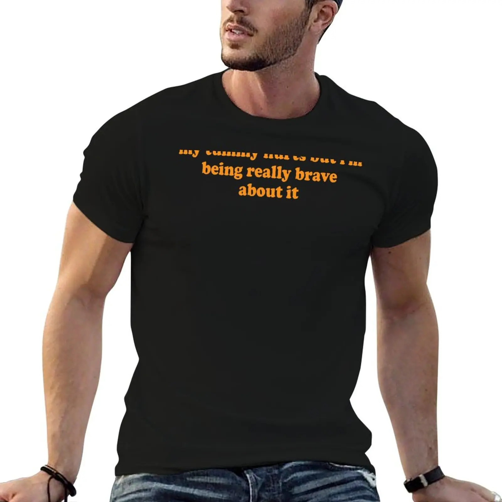 

my tummy hurts but i'm being really brave about it T-Shirt man t shirt summer t shirt for man 100 percent cotton T-Shirt