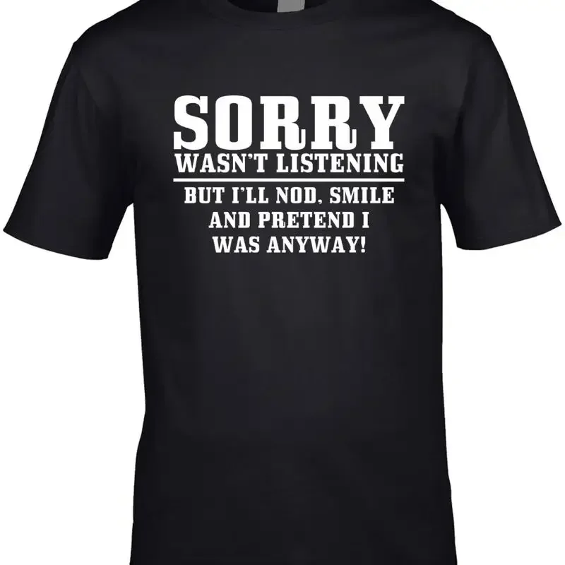 Funny Mens T Shirt Sorry I Wasn'T Listening Cool Joke Rude Offensive Humour