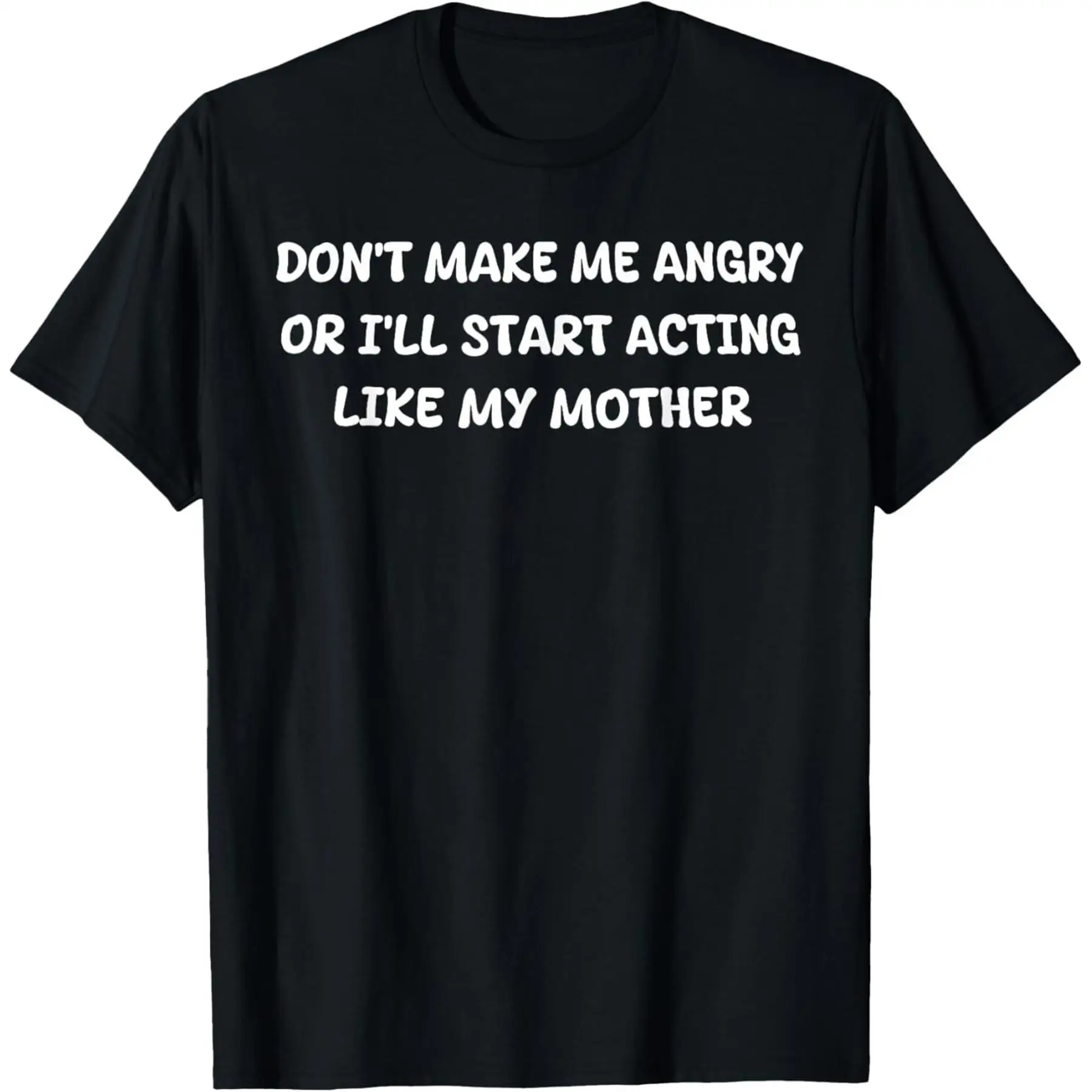 Don't Make Me Angry Or I ll Start Acting Like My Mother Mom T-Shirt Unisex-Shirt