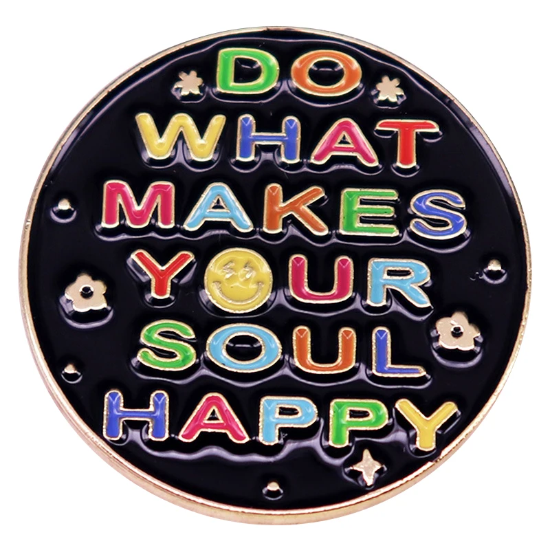 C4886 Do what makes your soul happy Badge Motivational Quotes Enamel Pin Round Brooch Lapel Pins for Backpack Jewelry