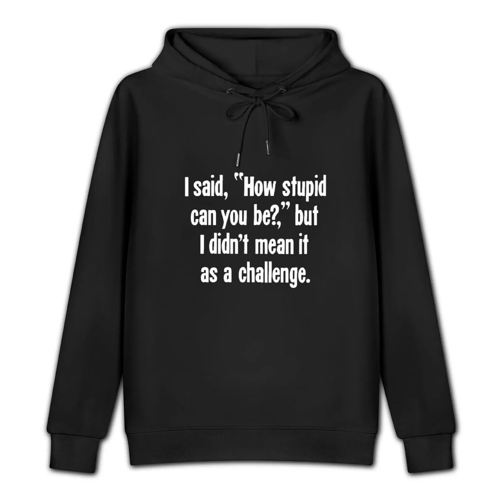 I Said, How Stupid Can You Be?, But I Didn't Mean It As A Challenge. Pullover Hoodie anime clothes hoodie man