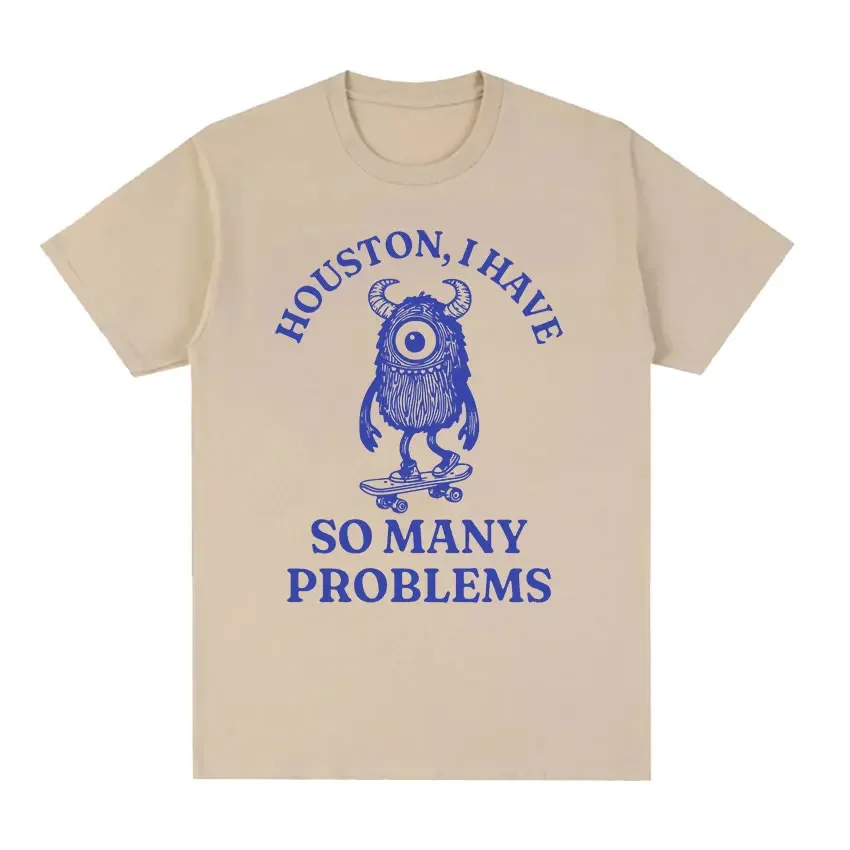 Houston I Have So Many Problems Funny Meme T Shirt Man Retro High Quality Fashion T-shirts Unisex 100% Cotton Oversized T-shirt