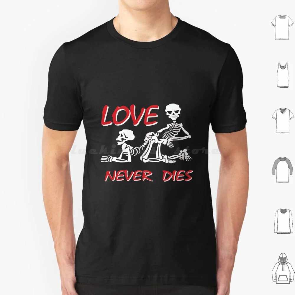 Love Never Dies Sketelon T Shirt 6Xl Cotton Cool Tee