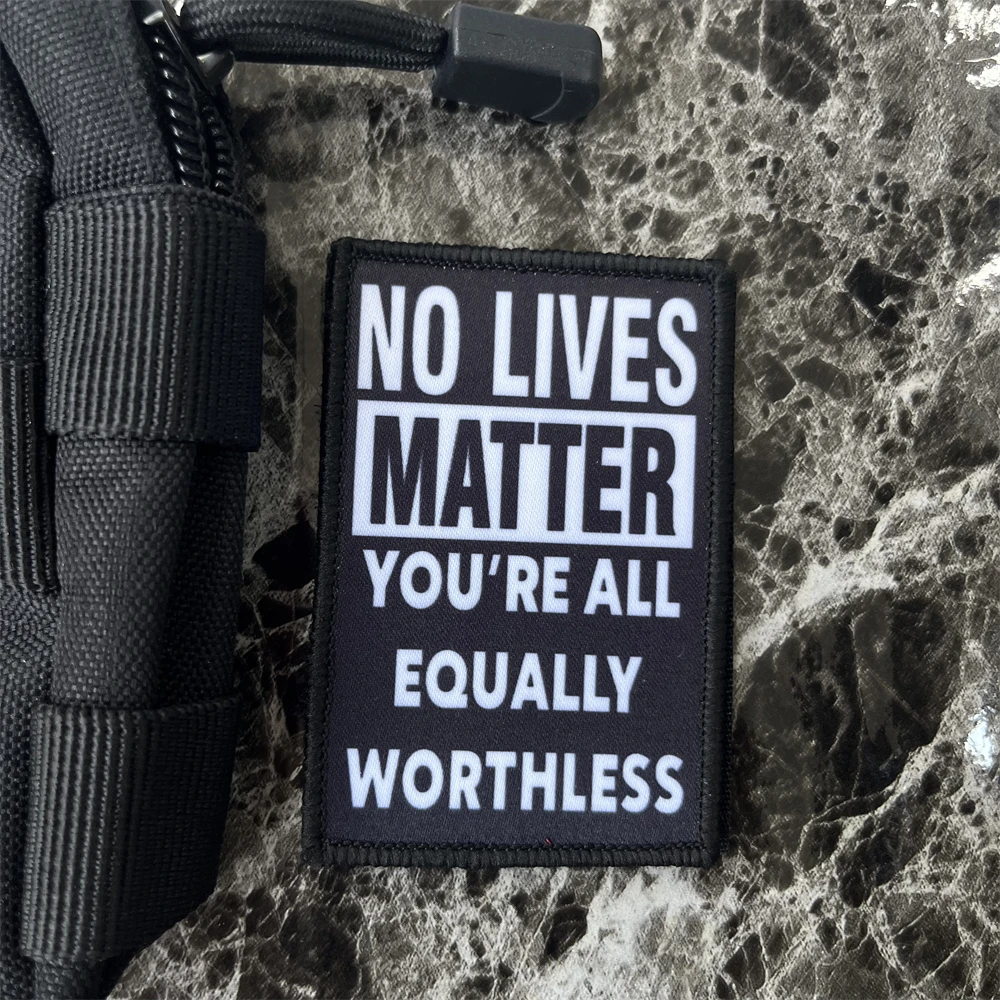 No Lives Matter, You\'re All Equally Worthless Morale Badge Patches Tactical Armband Backpack Hook and Loop Printed Stickers