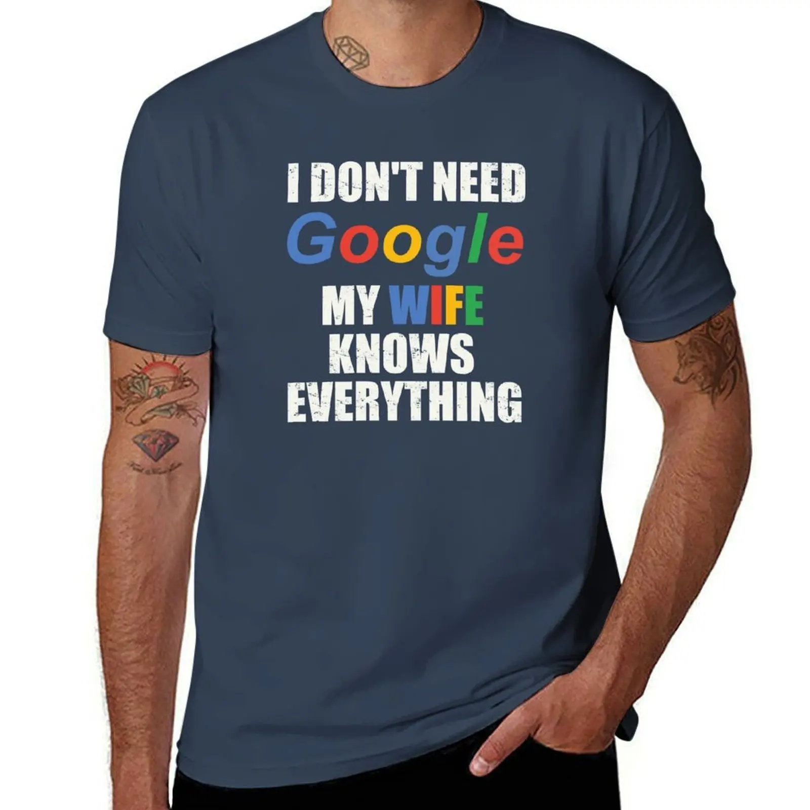 

I Don't Need Google My Wife Knows Everything T-Shirt man t shirts for men cotton tshirt 100% T-Shirt