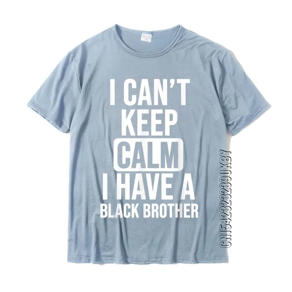 I Can't Keep Calm I Have A Black Brother Gift For Sister T-Shirt Cotton Tees Slim Fit Funky Custom T Shirt