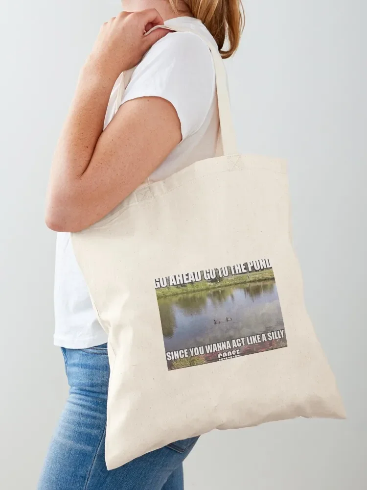 Go ahead, go to the pond. Since you wanna act like a silly goose. Tote Bag Canvas stote bag tote bag woman