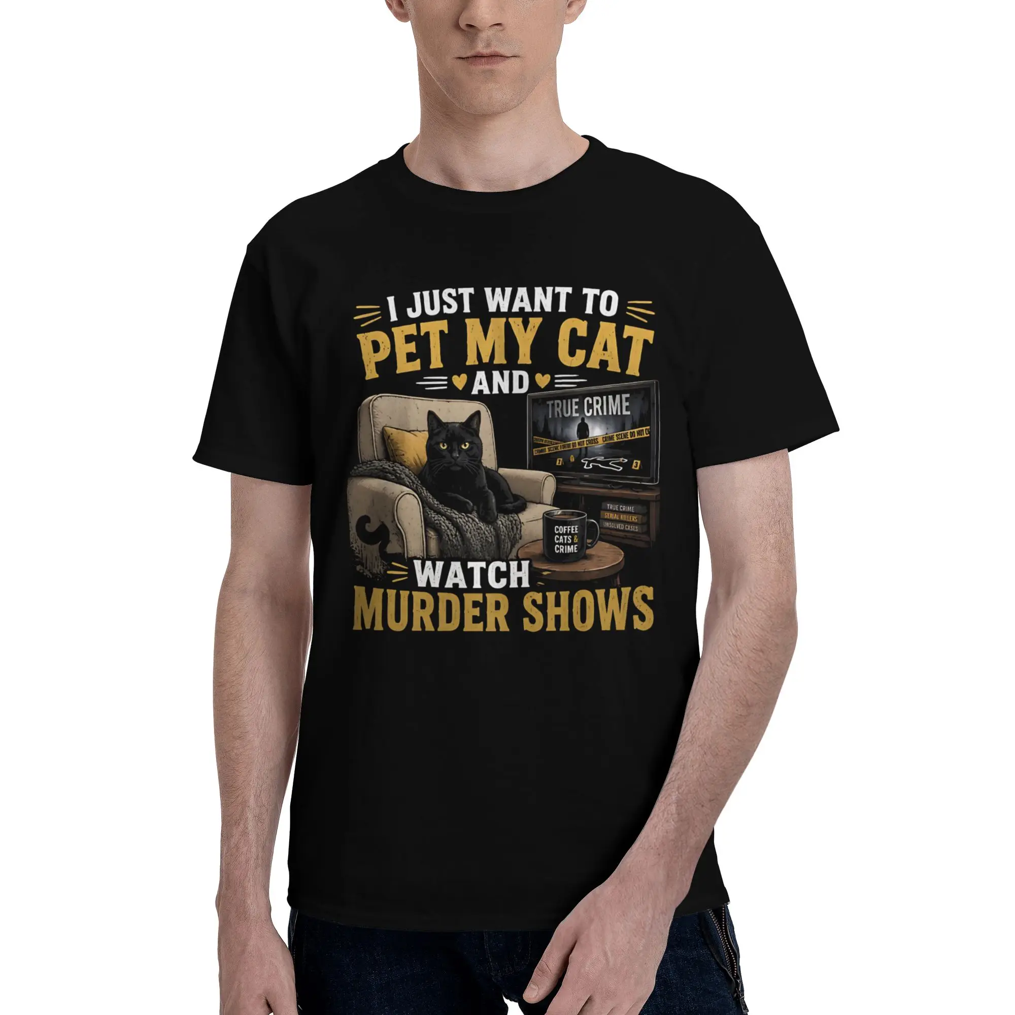 I Just Want To Pet My Cat And Watch Murder Shows Funny Graphic Print T Shirt for Men Women  Pure Cotton  Tee Shirt Clothing