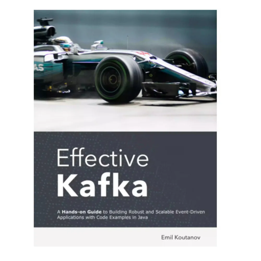 Effective Kafka A Hands-On Guide To Building Robust