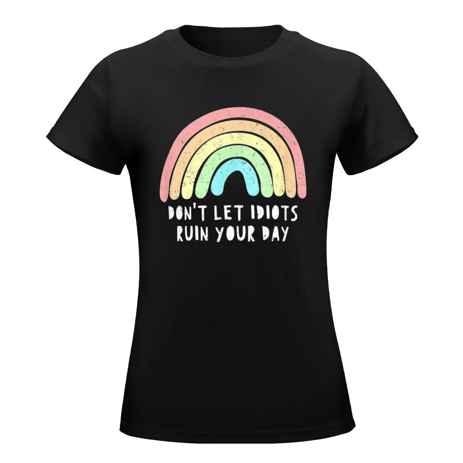 Don't Let Idiots Ruin Your Day Rainbow Happy Inspirational T-Shirt female Female clothing Womens clothing