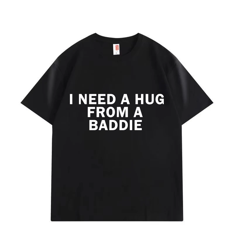 Need A Hug From Baddie Funny Meme T-shirts Men Women Casual Fashion Oversized T-shirt High Quality Cotton Short Sleeve T Shirt