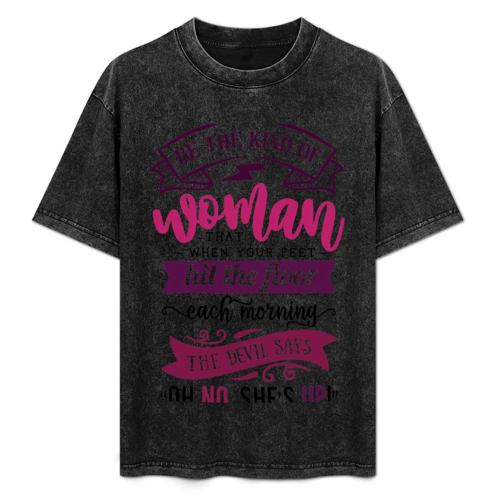 Be The Kind Of Woman That When Your Feet Hit The Floor In The Morning Devil Says Oh Crap She's Up T-Shirt