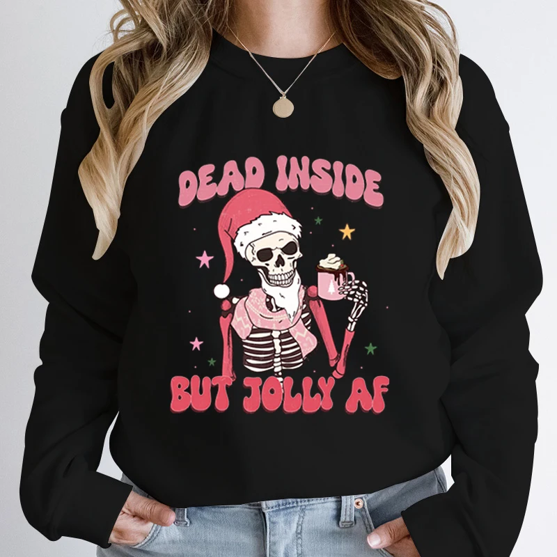 Christmas Skeleton Dead Inside But Jolly Af Print Hoodless Sweatshirt Women Creative Christmas Sweatshirt Autumn Winter Pullover