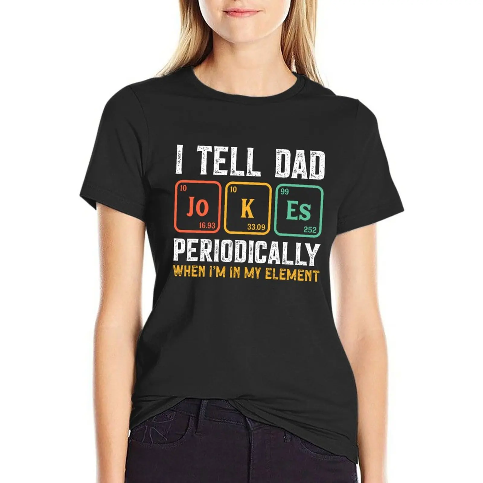 i tell dad jokes periodically when in my elements T-Shirt lady clothes funnys animal print cropped t shirts for Women