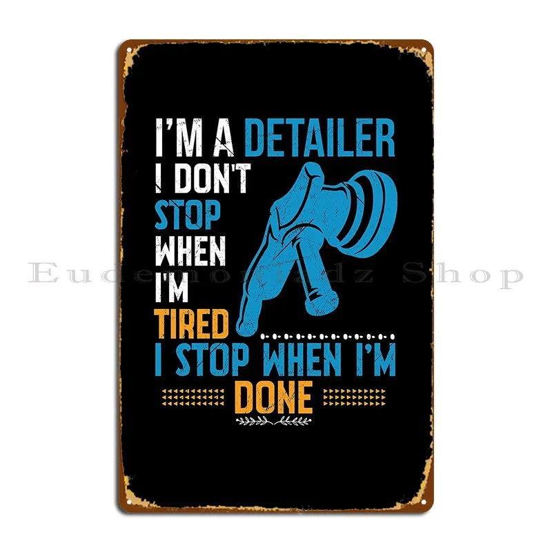 Auto Detailer I Don T Stop When Tired I Stop When I M Done Metal Sign Poster Designing Garage Plaques Club Tin Sign Poster