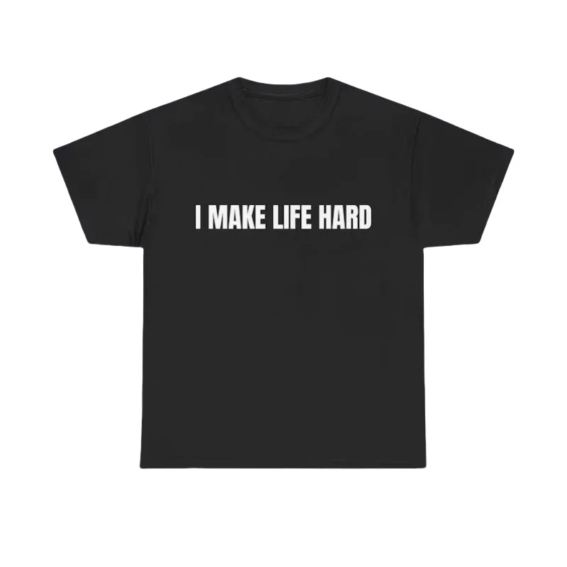 

I Make Life Hard T-shirt Alphabet Print Design Men's and Women's Tops T-shirt Streetwear Chic Loose Y2k