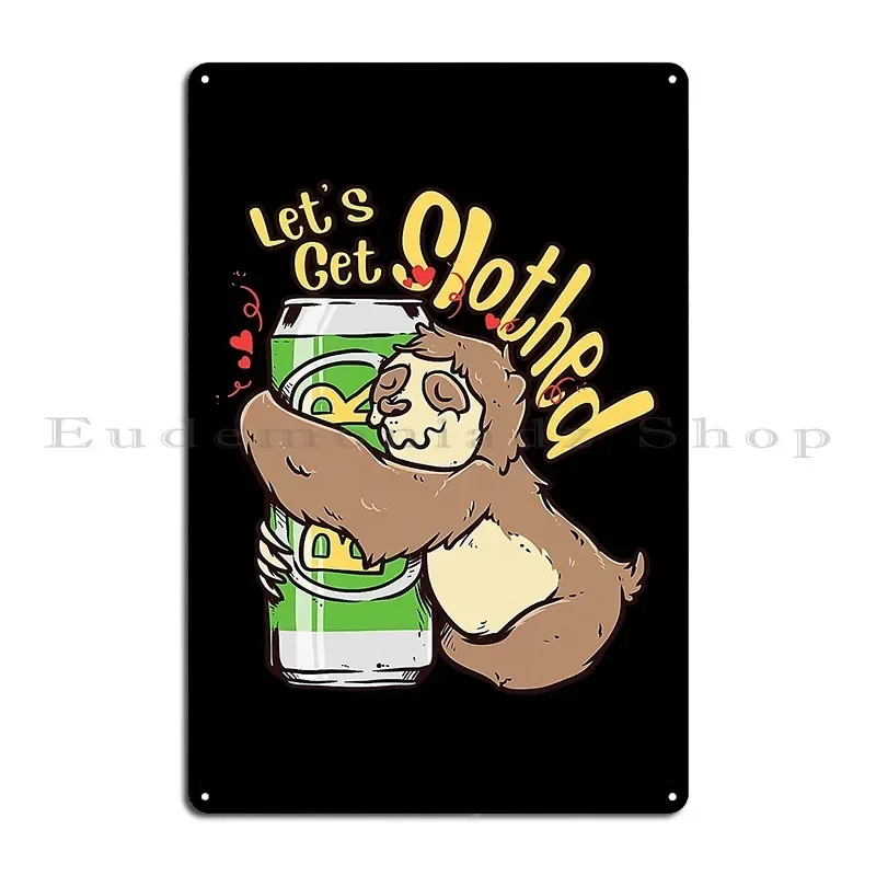 Lets Get Slothed Lazy Funny Beer Drunk Sloth Metal Sign Designs Wall Cave Cave Designing Printing Tin Sign Poster