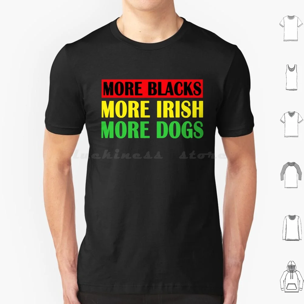 More Blacks More Dogs More Irish T Shirt Big Size 100% Cotton