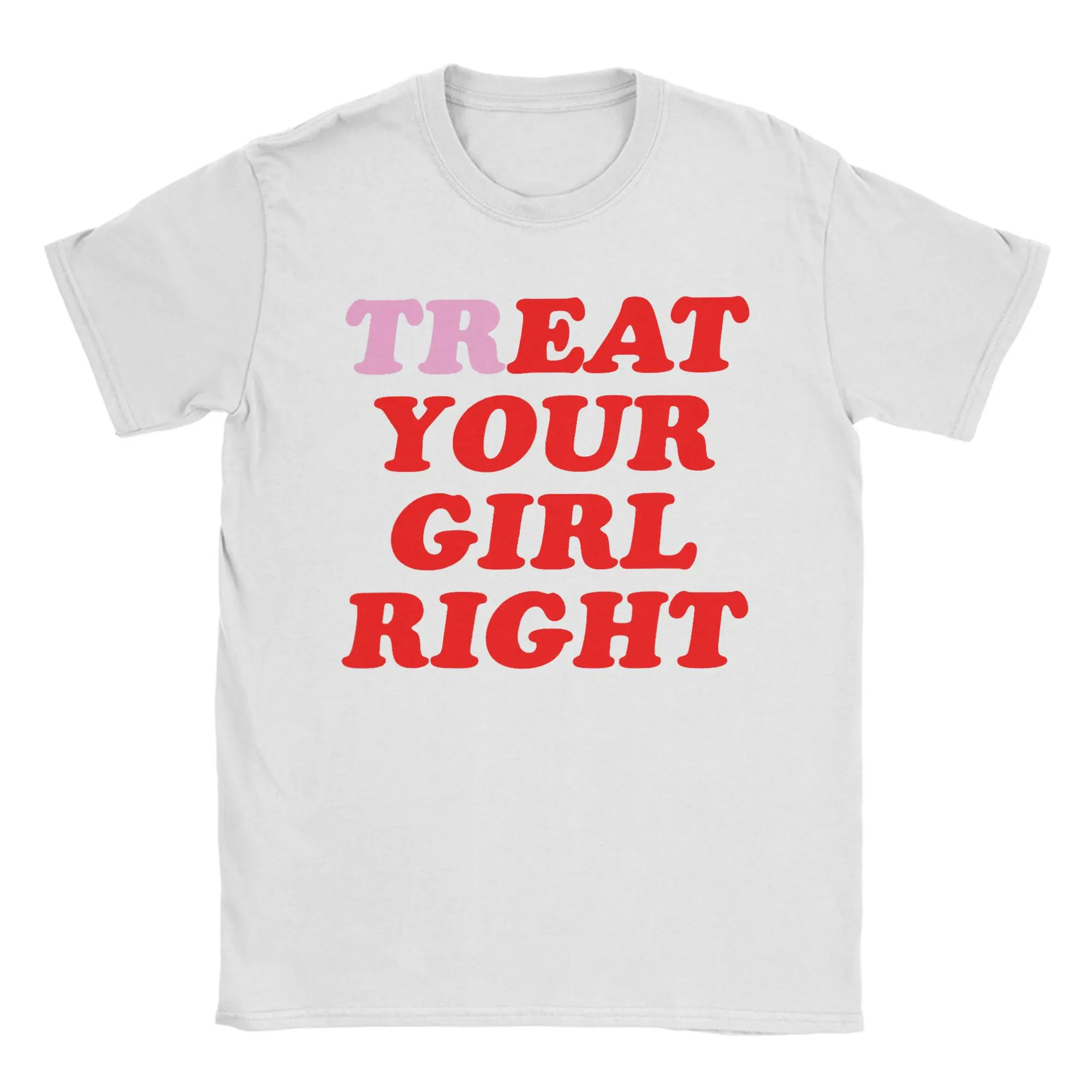 Eat Treat Your Girl Right T-Shirt Men  Humorous 100% Cotton Tee Shirt Round Neck Short Sleeve T Shirt Gift Idea Clothing