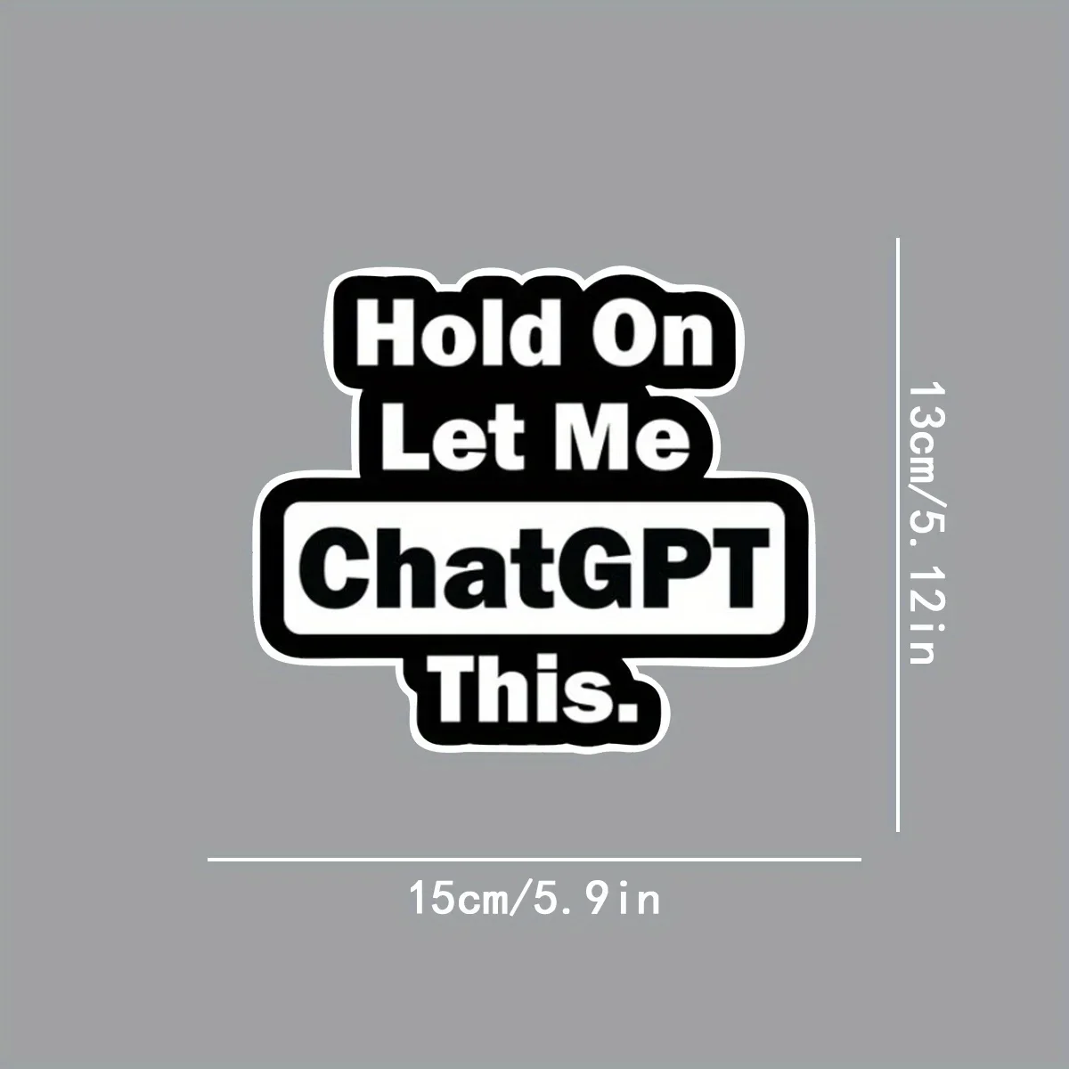 

Виниловая наклейка "Hold On Let Me ChatGPT" (1 шт.), водонепроницаемая, прочная, для автомобиля, ноутбука, окна, бампера, декоративная.