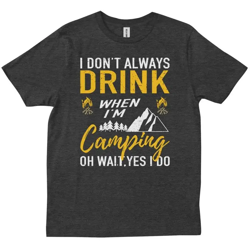

I Don T Always Drink Beer Lovers Camping CampFire Campers Adventure shirt