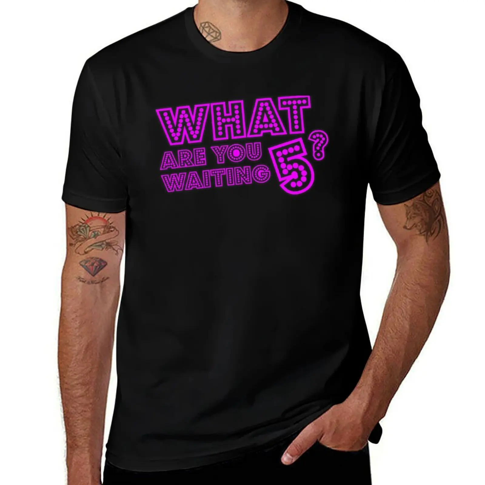 

What Are You Waiting Five  What are you waiting 5  Girls5eva design T-Shirt t shirt custom print man t shirts cotton T-Shirt