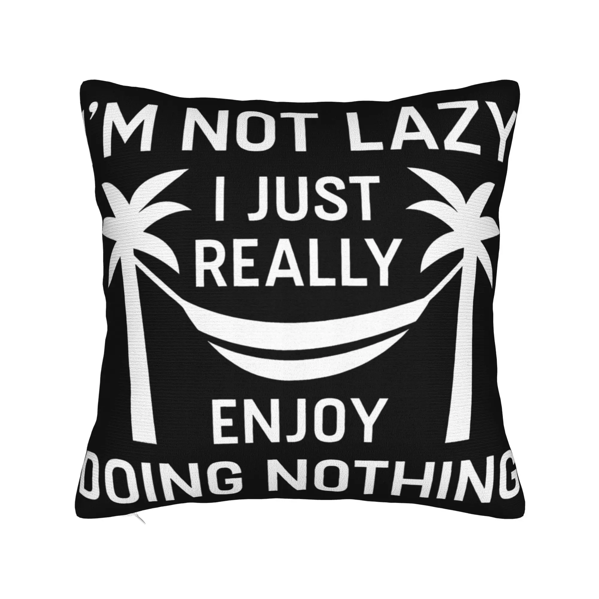 Decorative Pillowcase I'm Not Lazy I Just Really Enjoy Doing Nothing Merch Home  Pillow Case Cover Square Multi Size