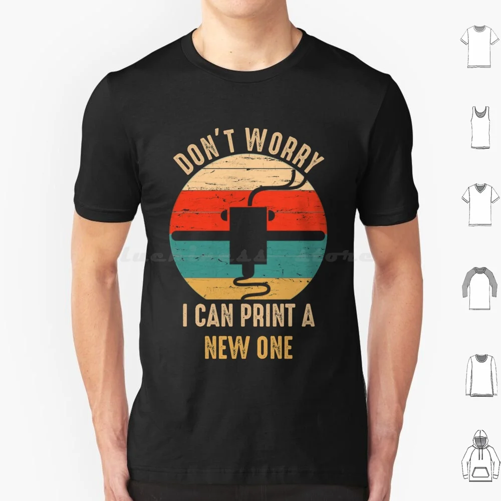 Don't Worry I Can Print A New One T Shirt Men Women Kids 6xl 3d Printer Geeks Nerd 3d Printing Hobby Funny Nerds Funny Geek