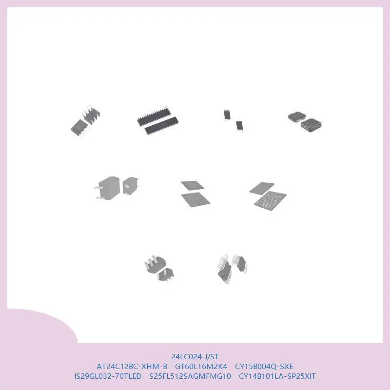 24lc024-i-st-at24c128c-xhm-b-gt60l16m2k4-cy15b004q-sxe-is29gl032-70tled-s25fl512sagmfmg10-cy14b101la-sp25xit