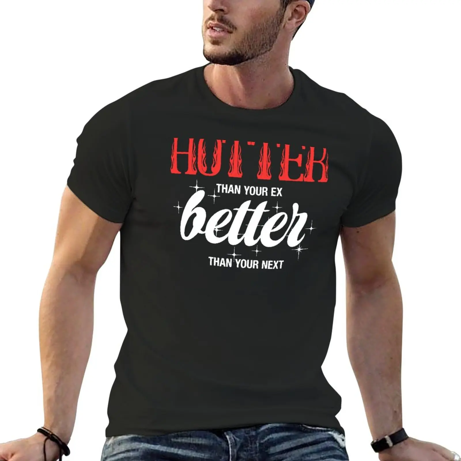 New Hotter Than Your Ex Better Than Your Next T-Shirt Anime t-shirt black t shirt mens cotton t shirts