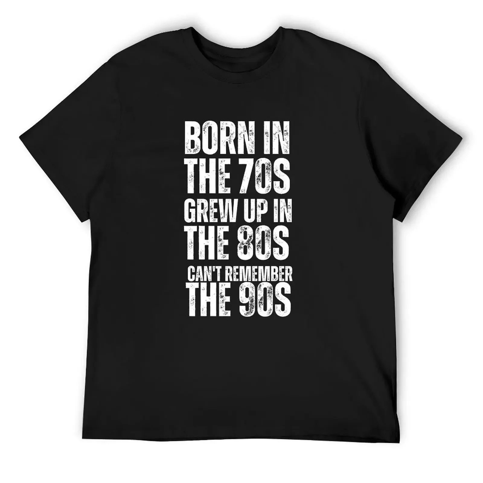 BORN IN THE 70S GREW UP IN THE 80S CAN'T REMEMBER THE 90S T-Shirt kawaii clothes hippie clothes Men's t shirts